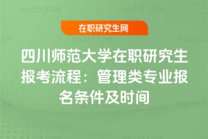 2026年四川師范大學在職研究生報考流程:管理類專業報名條件及時間