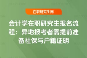 會計學在職研究生報名流程:異地報考者需提前準備社保與戶籍證明