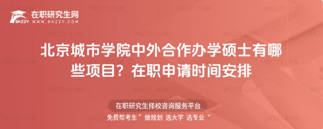 北京城市學院中外合作辦學碩士有哪些項目?2026年在職申請時間安排