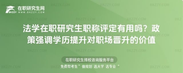 2026年法學在職研究生職稱評定有用嗎?政策強調學歷提升對職場晉升的價值
