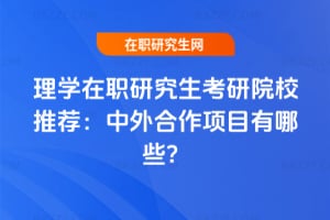 理學在職研究生考研院校推薦：2026年中外合作項目有哪些？