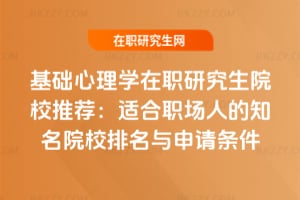 2026年基礎心理學在職研究生院校推薦:適合職場人的知名院校排名與申請條件