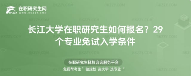 2026長江大學在職研究生如何報名?29個專業免試入學條件