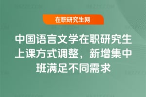 2026年中國語言文學(xué)在職研究生上課方式調(diào)整，新增集中班滿足不同需求