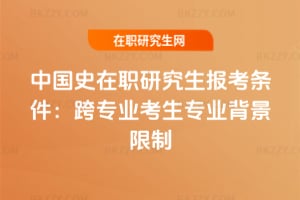 2026年中國史在職研究生報考條件：跨專業考生專業背景限制