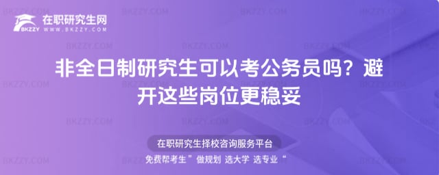 非全日制研究生可以考公務員嗎?避開這些崗位更穩(wěn)妥