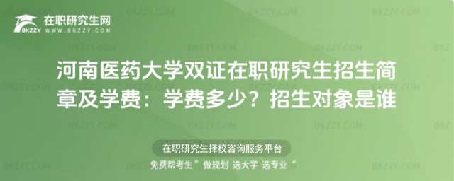 河南醫(yī)藥大學雙證在職研究生招生簡章及學費:學費多少?招生對象是誰