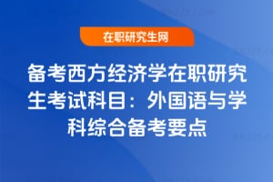 備考西方經濟學在職研究生考試科目：外國語與學科綜合備考要點