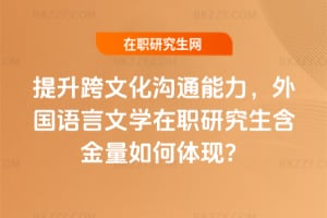 提升跨文化溝通能力,外國(guó)語(yǔ)言文學(xué)在職研究生含金量如何體現(xiàn)?