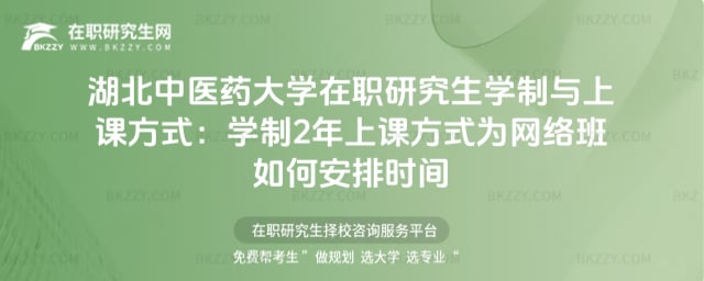 2026湖北中醫藥大學在職研究生學制與上課方式:學制2年上課方式為網絡班如何安排時間
