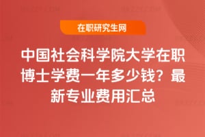 2026年中國社會科學院大學在職博士學費一年多少錢?最新專業費用匯總