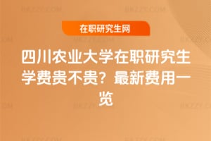 四川農業大學在職研究生學費貴不貴？2026年最新費用一覽