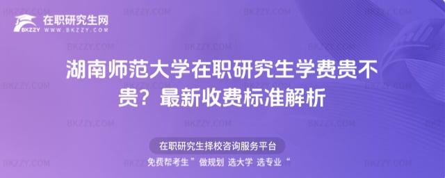 湖南師范大學在職研究生學費貴不貴