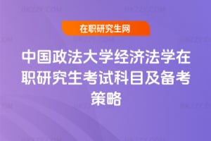 中國政法大學經濟法學在職研究生考試科目及備考策略