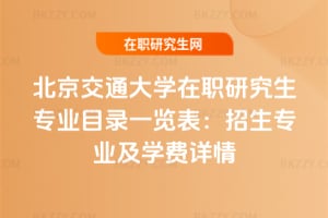 北京交通大學在職研究生專業目錄一覽表：2026年招生專業及學費詳情