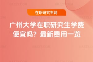 廣州大學在職研究生學費便宜嗎？2026年最新費用一覽