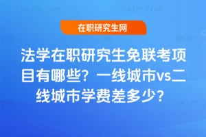 法學在職研究生免聯考項目有哪些？2026年一線城市vs二線城市學費差多少？