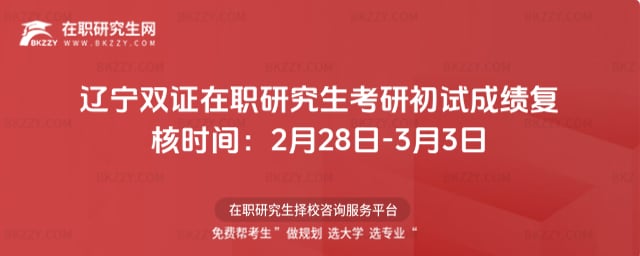 遼寧雙證在職研究生考研初試成績復核時間:2月28日-3月3日