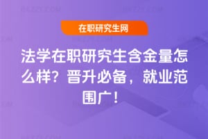 法學在職研究生含金量怎么樣？2026年晉升必備，就業范圍廣！