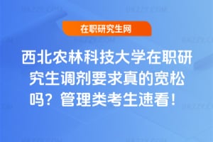 西北農林科技大學在職研究生調劑要求真的寬松嗎？管理類考生速看！