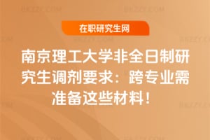 2026南京理工大學非全日制研究生調劑要求：跨專業需準備這些材料！