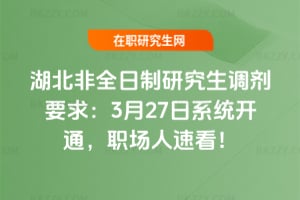 湖北非全日制研究生調劑要求：3月27日系統開通，職場人速看！
