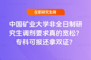 中國礦業大學非全日制研究生調劑要求真的寬松？專科可報還拿雙證？