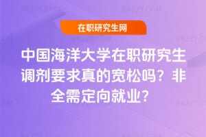 中國海洋大學在職研究生調劑要求真的寬松嗎？2026非全需定向就業？